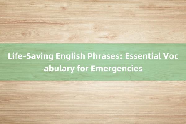 Life-Saving English Phrases: Essential Vocabulary for Emergencies